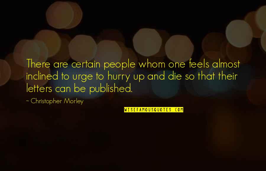 I Can Die For You Quotes By Christopher Morley: There are certain people whom one feels almost