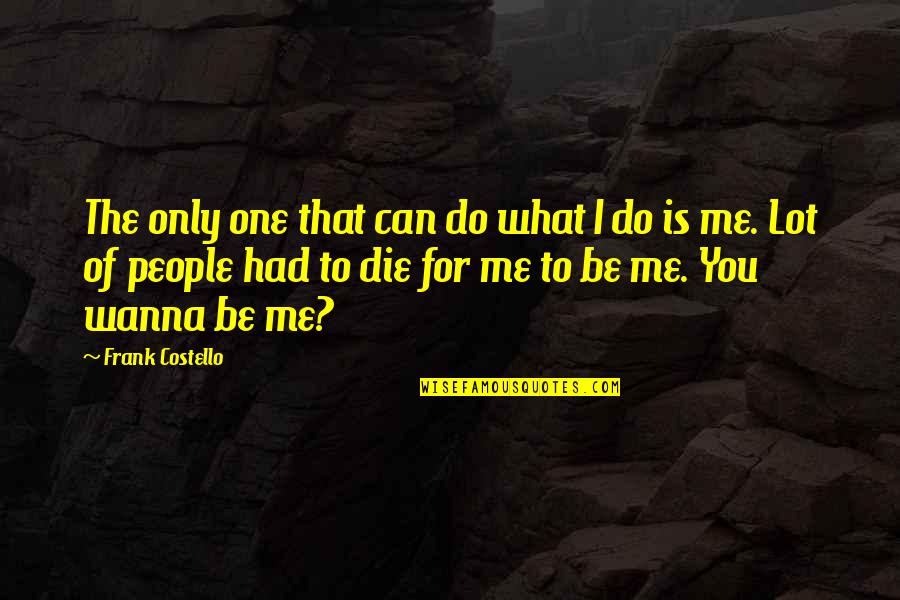 I Can Die For You Quotes By Frank Costello: The only one that can do what I