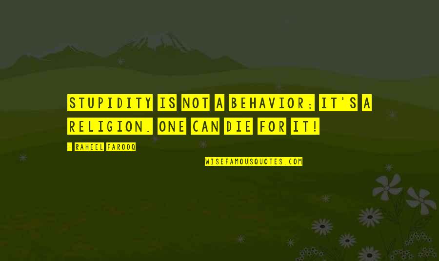 I Can Die For You Quotes By Raheel Farooq: Stupidity is not a behavior; it's a religion.