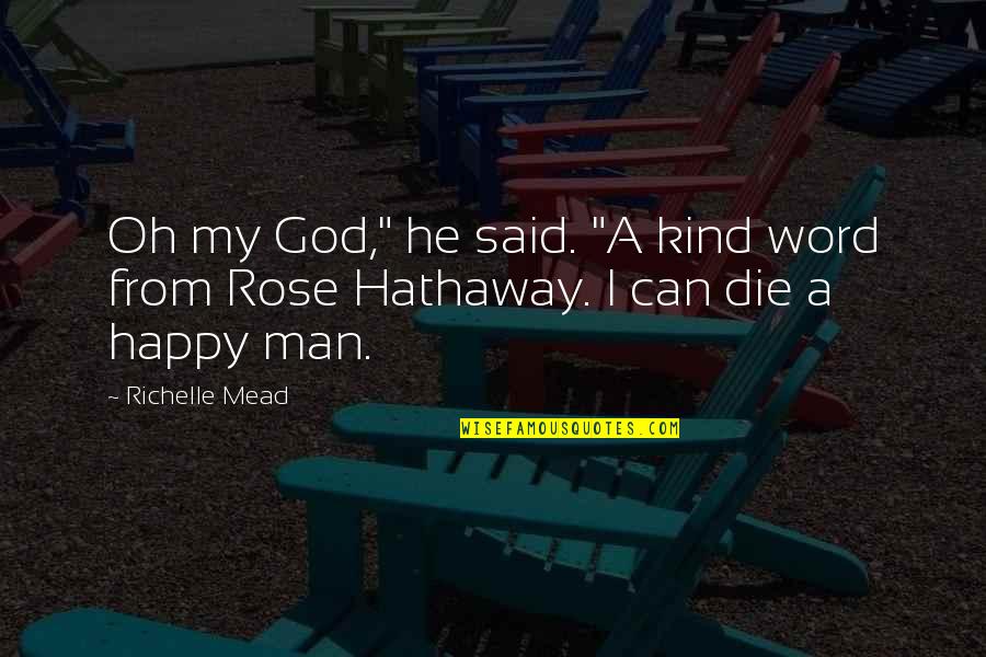 I Can Die Happy Now Quotes By Richelle Mead: Oh my God," he said. "A kind word