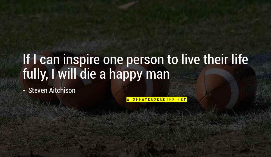 I Can Die Happy Now Quotes By Steven Aitchison: If I can inspire one person to live