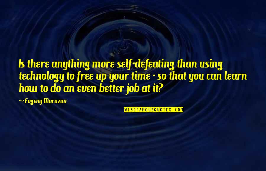 I Can Do Anything Better Than You Quotes By Evgeny Morozov: Is there anything more self-defeating than using technology