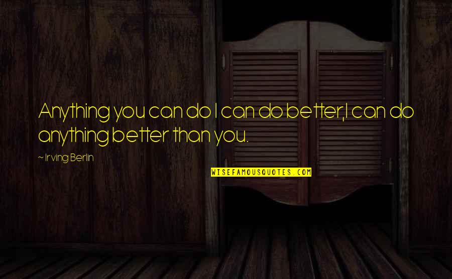 I Can Do Anything Better Than You Quotes By Irving Berlin: Anything you can do I can do better,I