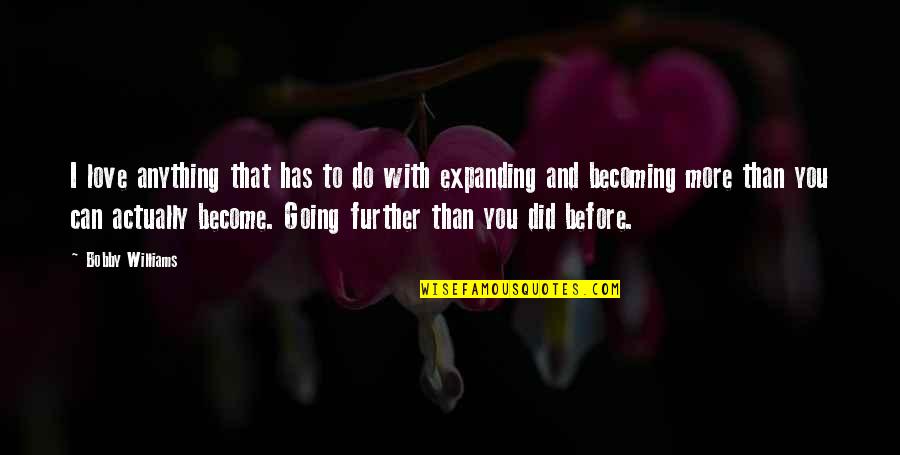 I Can Do Anything Love Quotes By Bobby Williams: I love anything that has to do with I Can Do Anything Love Quotes By Bobby Williams: I love anything that has to do with