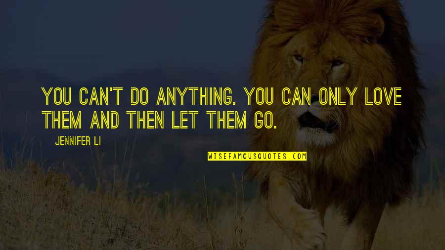 I Can Do Anything Love Quotes By Jennifer Li: You can't do anything. You can only love