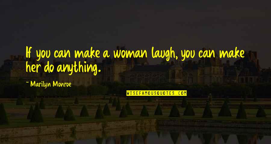 I Can Do Anything Love Quotes By Marilyn Monroe: If you can make a woman laugh, you I Can Do Anything Love Quotes By Marilyn Monroe: If you can make a woman laugh, you