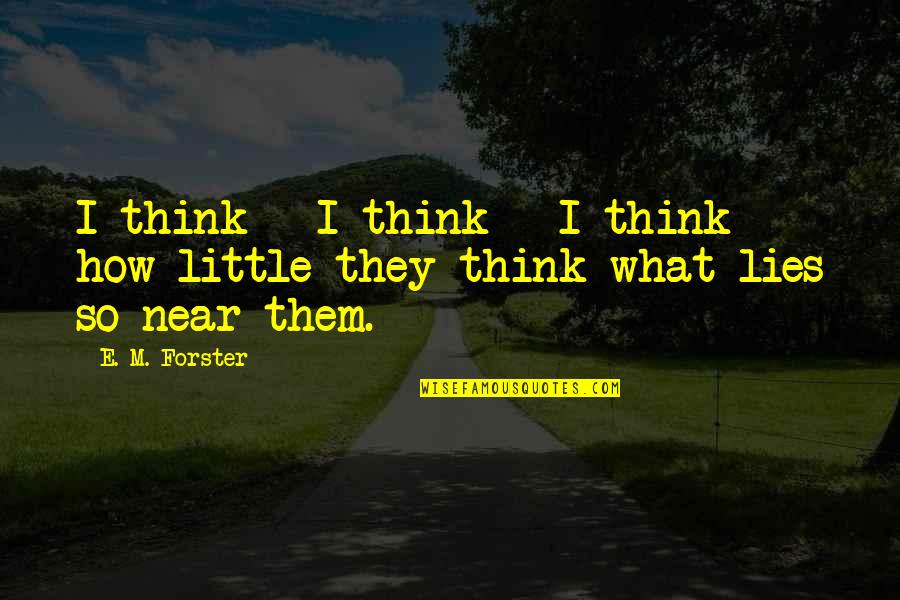 I Can Do Better By Myself Quotes By E. M. Forster: I think - I think - I think