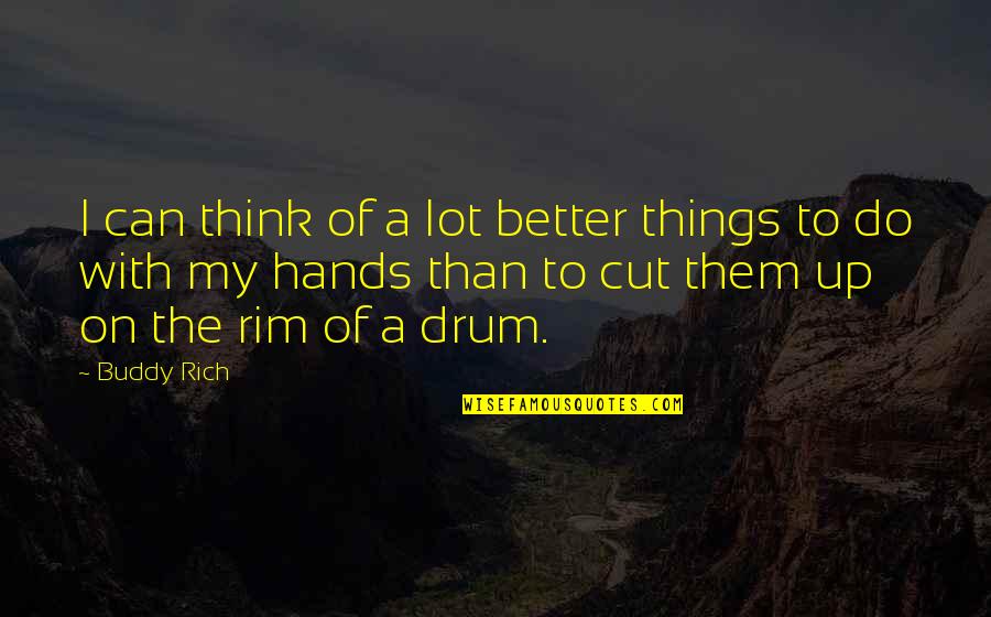 I Can Do Better On My Own Quotes By Buddy Rich: I can think of a lot better things