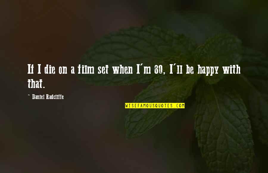 I Can Do Better Relationship Quotes By Daniel Radcliffe: If I die on a film set when