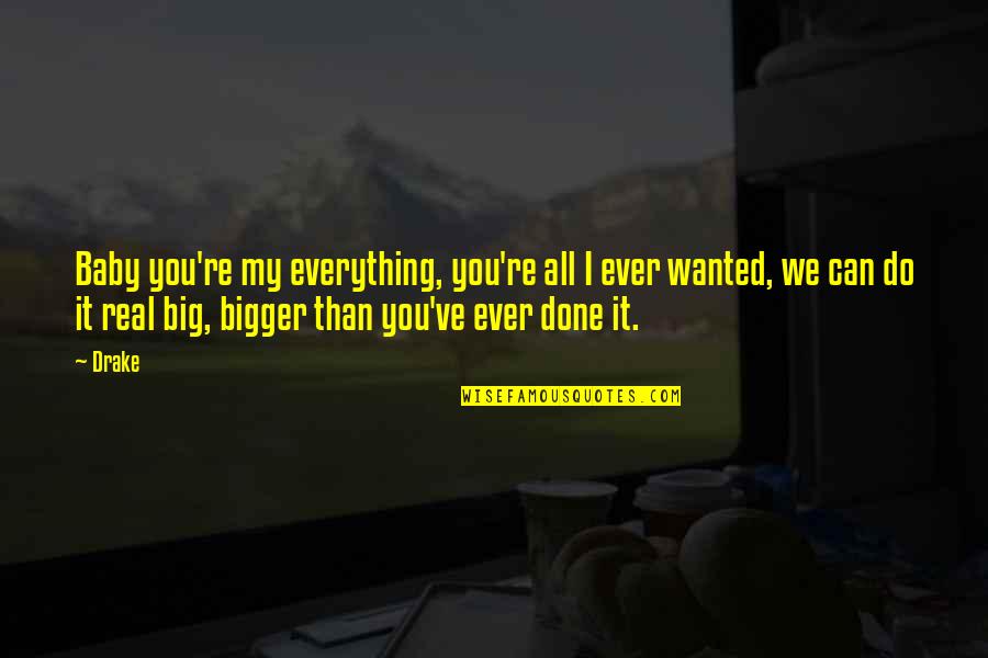 I Can Do Everything Quotes By Drake: Baby you're my everything, you're all I ever