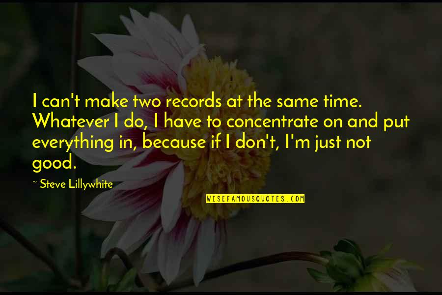 I Can Do Everything Quotes By Steve Lillywhite: I can't make two records at the same