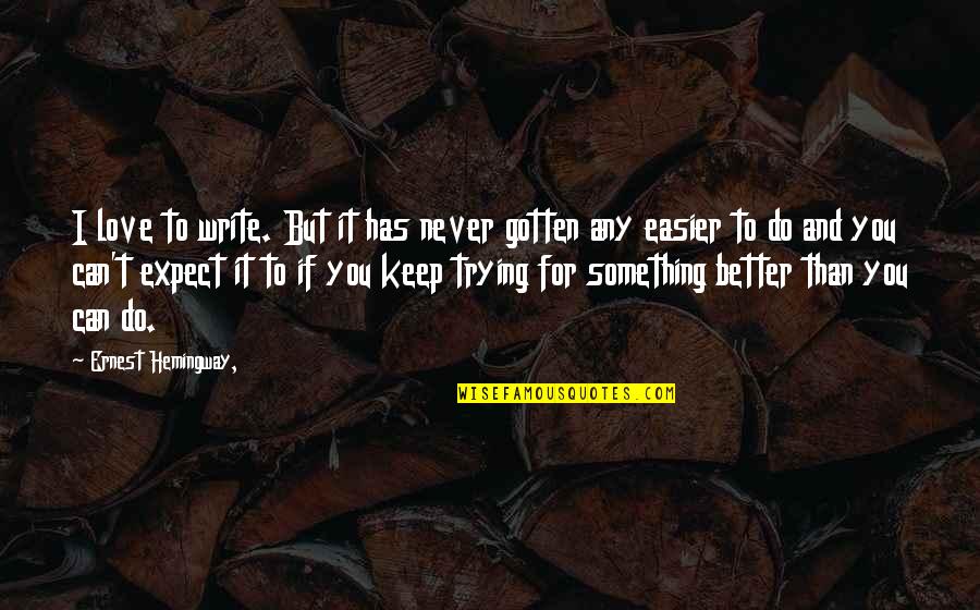 I Can Do It Better Quotes By Ernest Hemingway,: I love to write. But it has never