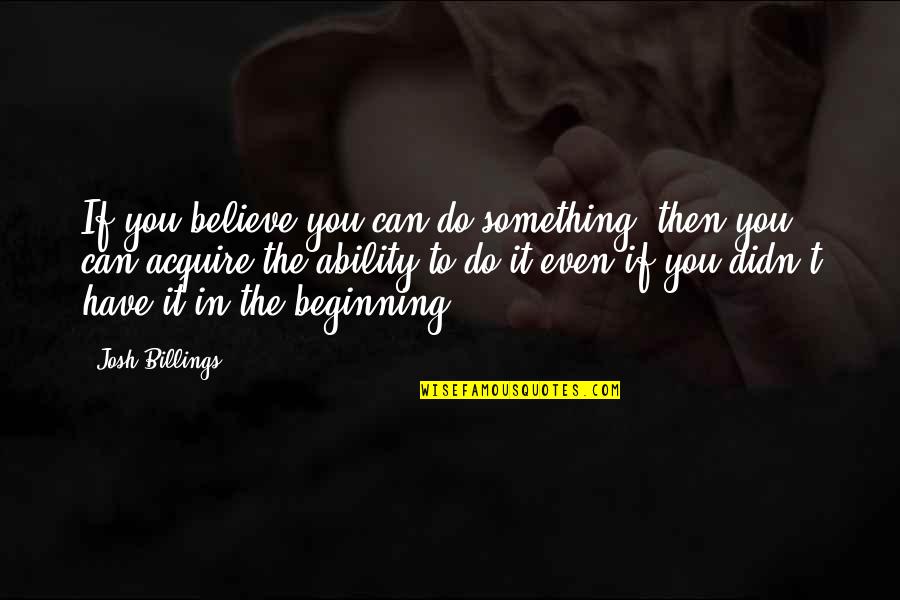 I Can Do It Motivational Quotes By Josh Billings: If you believe you can do something, then I Can Do It Motivational Quotes By Josh Billings: If you believe you can do something, then