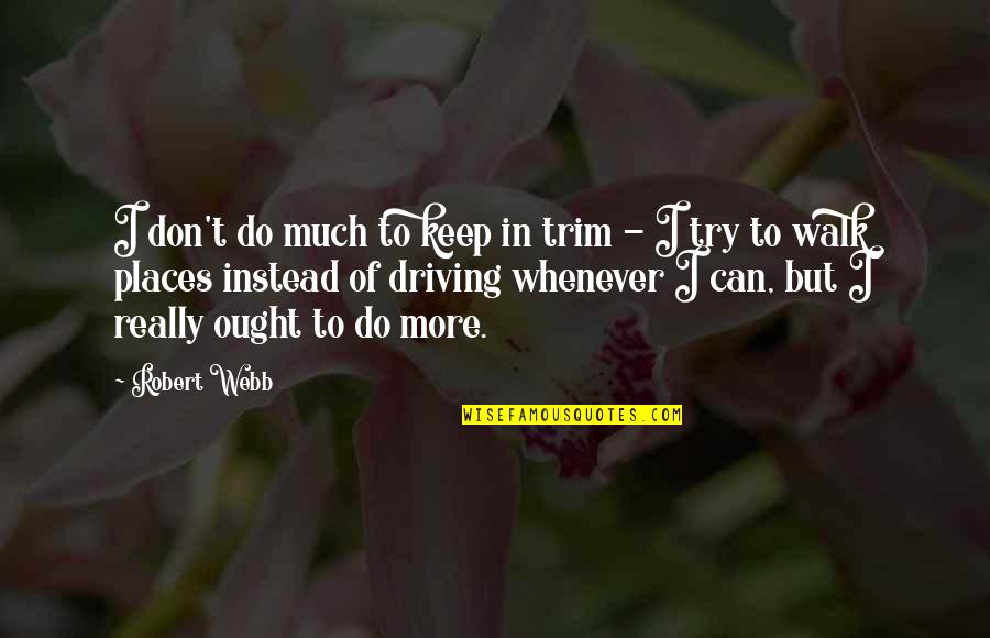 I Can Do More Quotes By Robert Webb: I don't do much to keep in trim I Can Do More Quotes By Robert Webb: I don't do much to keep in trim