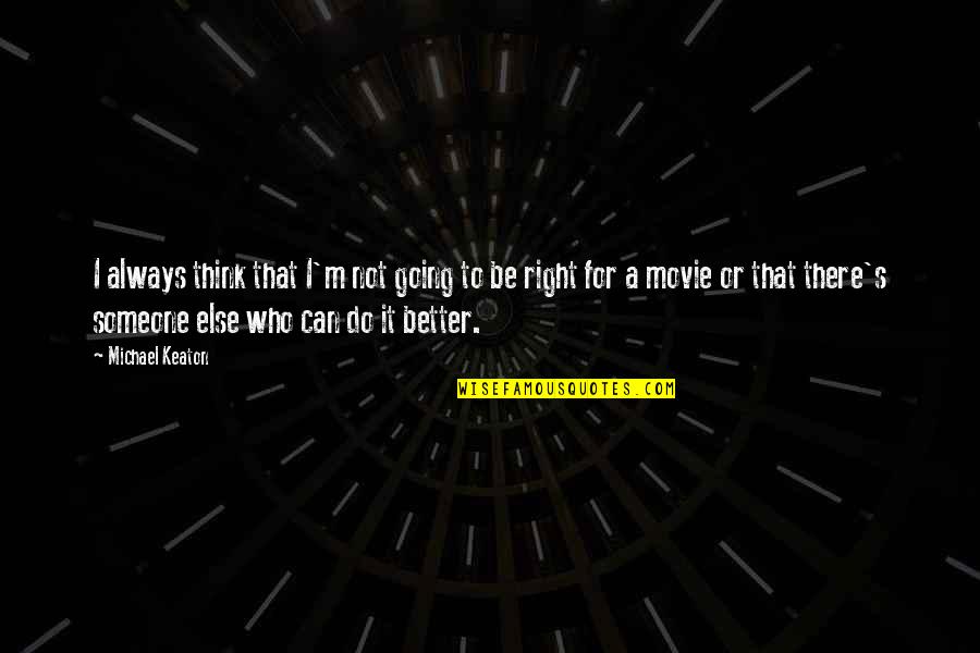 I Can Do Much Better Quotes By Michael Keaton: I always think that I'm not going to