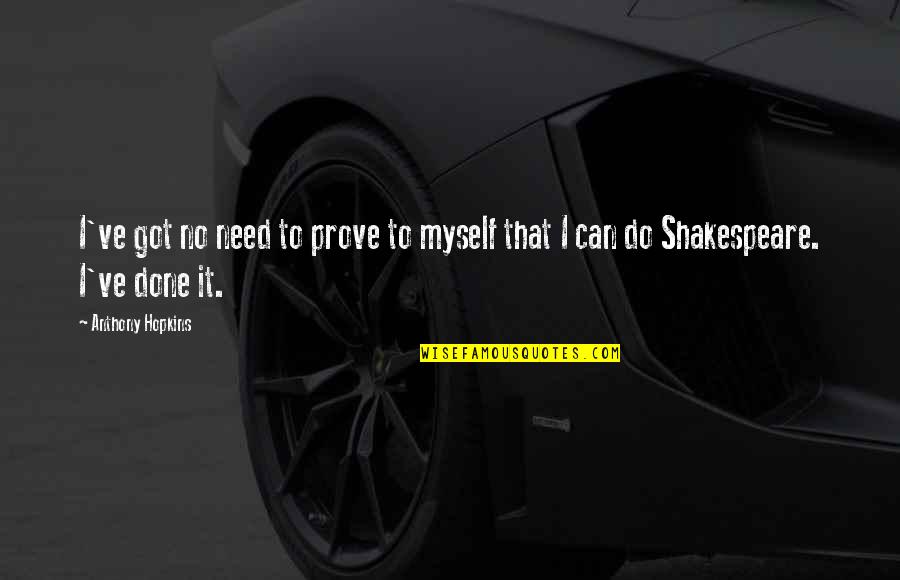 I Can Do Myself Quotes By Anthony Hopkins: I've got no need to prove to myself