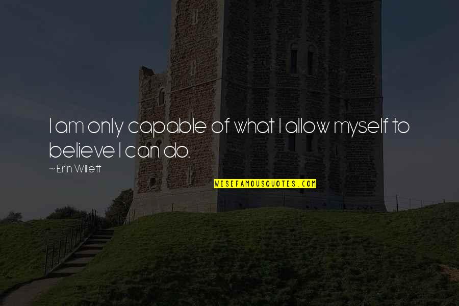 I Can Do Myself Quotes By Erin Willett: I am only capable of what I allow