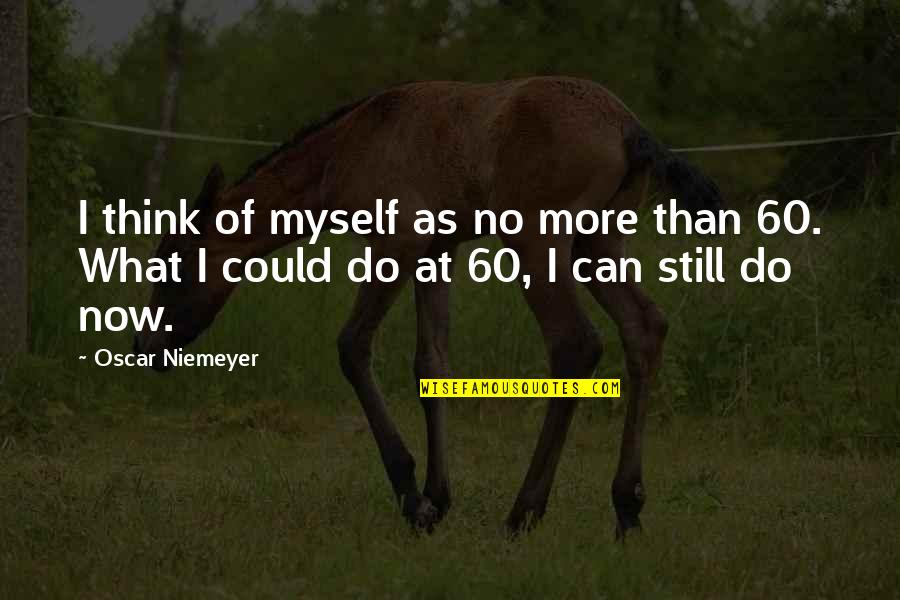 I Can Do Myself Quotes By Oscar Niemeyer: I think of myself as no more than