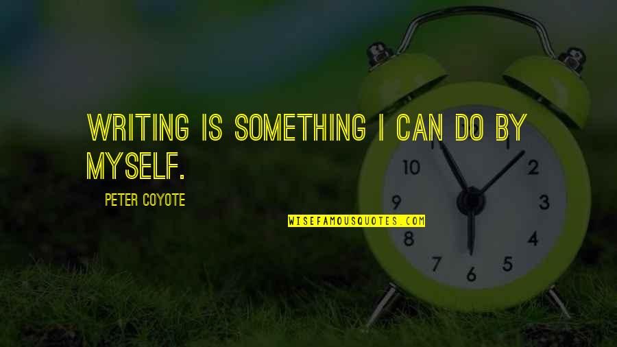 I Can Do Myself Quotes By Peter Coyote: Writing is something I can do by myself.