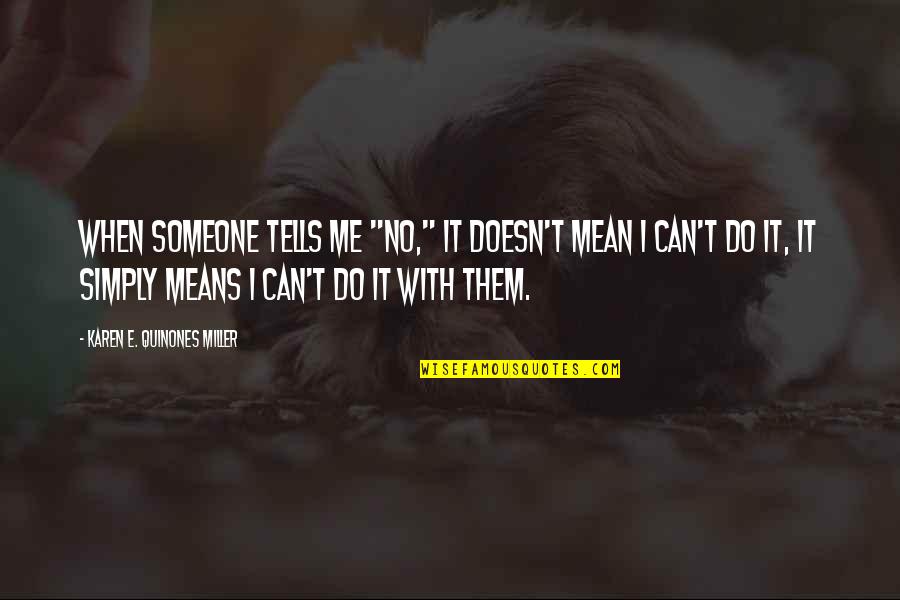 I Can Do Quotes By Karen E. Quinones Miller: When someone tells me "no," it doesn't mean