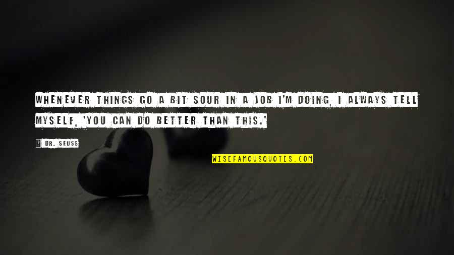 I Can Do This Quotes By Dr. Seuss: Whenever things go a bit sour in a