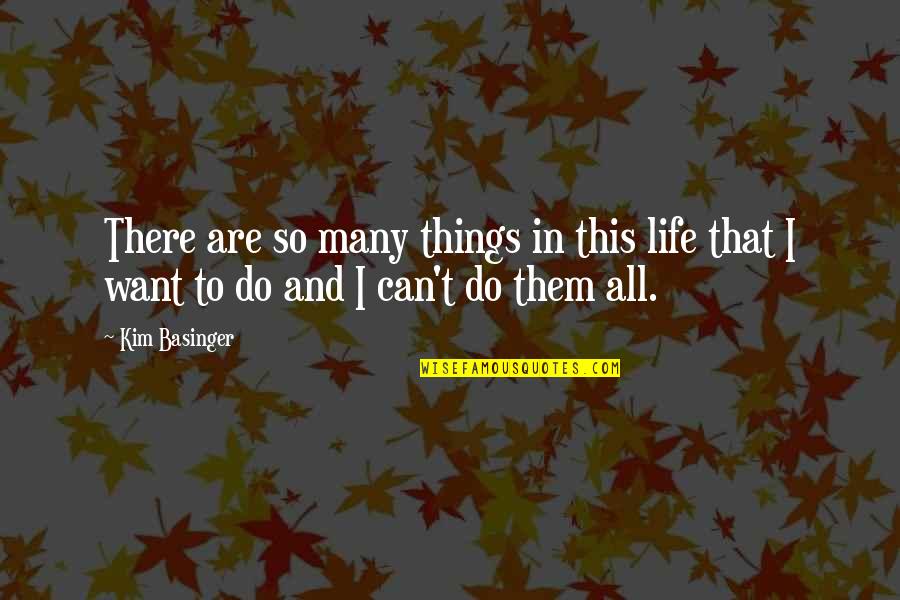 I Can Do This Quotes By Kim Basinger: There are so many things in this life