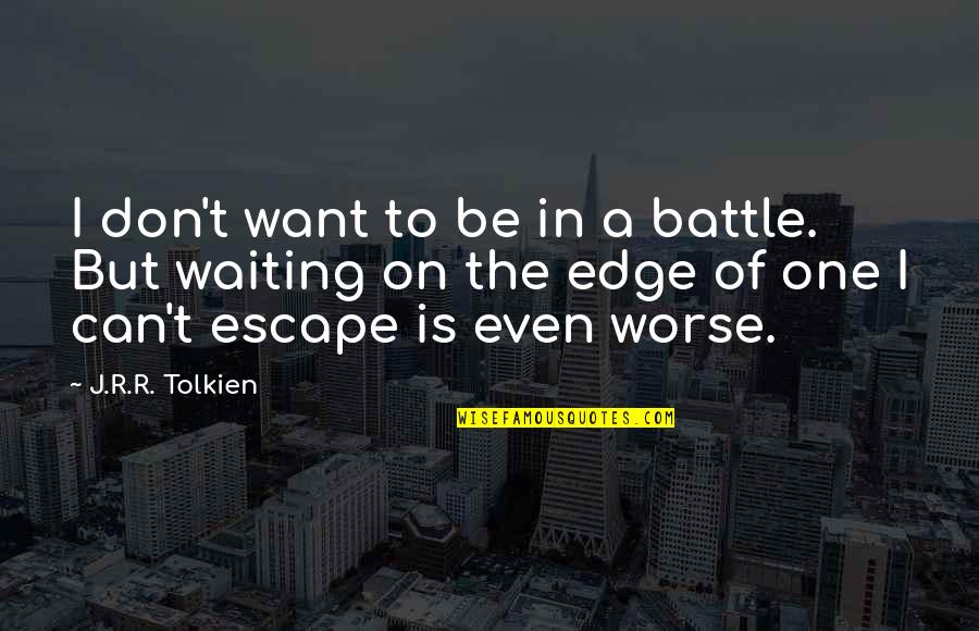 I Can Even Quotes By J.R.R. Tolkien: I don't want to be in a battle.