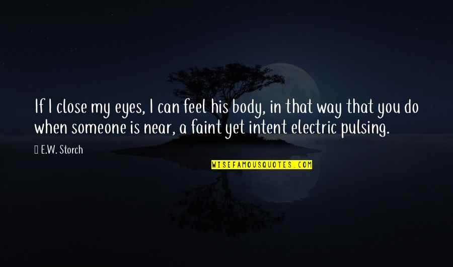 I Can Feel Quotes By E.W. Storch: If I close my eyes, I can feel I Can Feel Quotes By E.W. Storch: If I close my eyes, I can feel