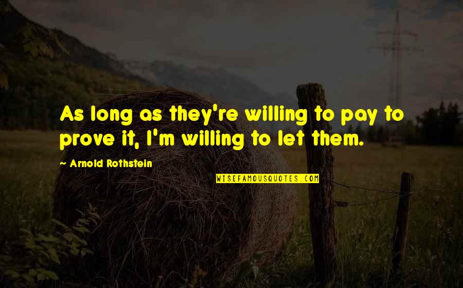 I Can Feel Summer Coming Quotes By Arnold Rothstein: As long as they're willing to pay to