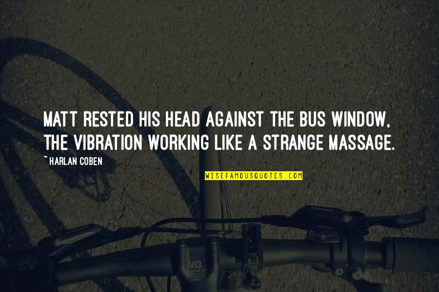 I Can Feel The Distance Between Us Quotes By Harlan Coben: Matt rested his head against the bus window,