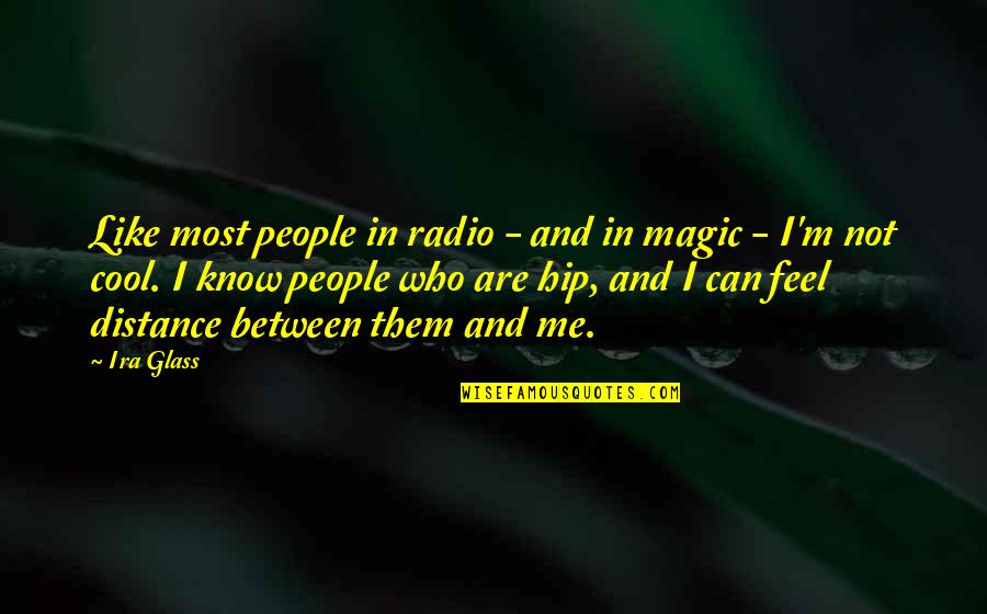 I Can Feel The Distance Between Us Quotes By Ira Glass: Like most people in radio - and in