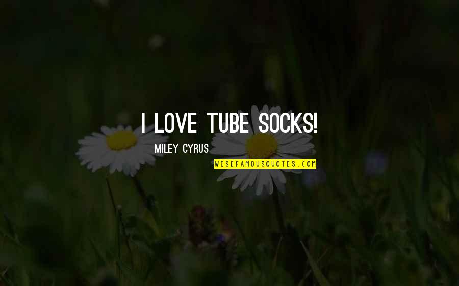 I Can Feel The Distance Between Us Quotes By Miley Cyrus: I love tube socks!