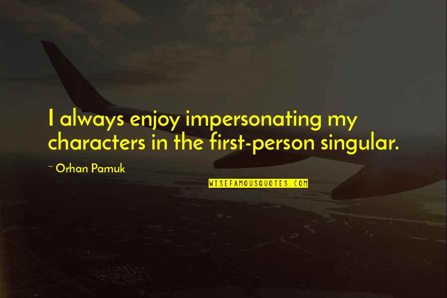 I Can Feel The Distance Between Us Quotes By Orhan Pamuk: I always enjoy impersonating my characters in the