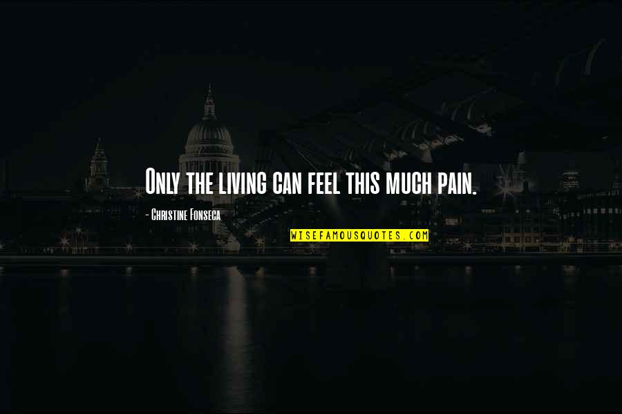 I Can Feel Your Pain Quotes By Christine Fonseca: Only the living can feel this much pain.