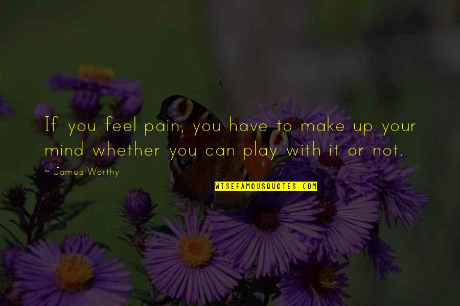 I Can Feel Your Pain Quotes By James Worthy: If you feel pain, you have to make
