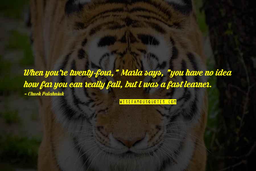 I Can Fight Quotes By Chuck Palahniuk: When you're twenty-four," Marla says, "you have no