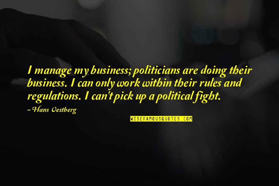I Can Fight Quotes By Hans Vestberg: I manage my business; politicians are doing their I Can Fight Quotes By Hans Vestberg: I manage my business; politicians are doing their
