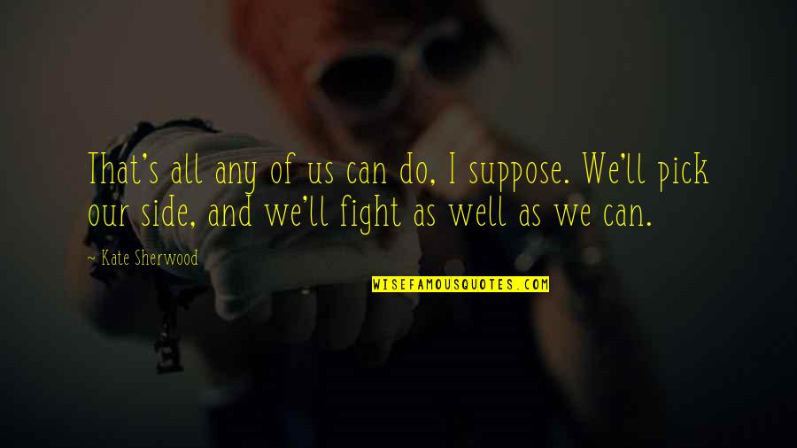 I Can Fight Quotes By Kate Sherwood: That's all any of us can do, I I Can Fight Quotes By Kate Sherwood: That's all any of us can do, I