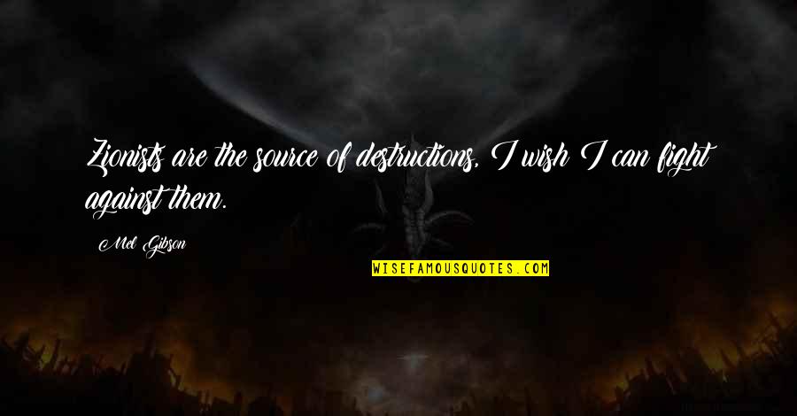 I Can Fight Quotes By Mel Gibson: Zionists are the source of destructions, I wish