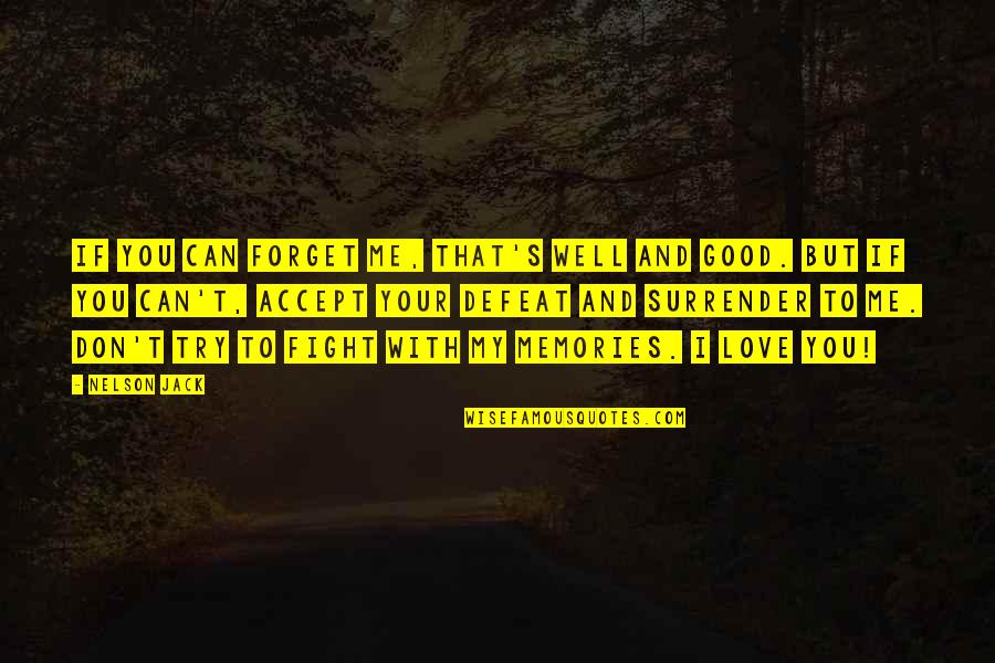 I Can Fight Quotes By Nelson Jack: If you can forget me, that's well and I Can Fight Quotes By Nelson Jack: If you can forget me, that's well and