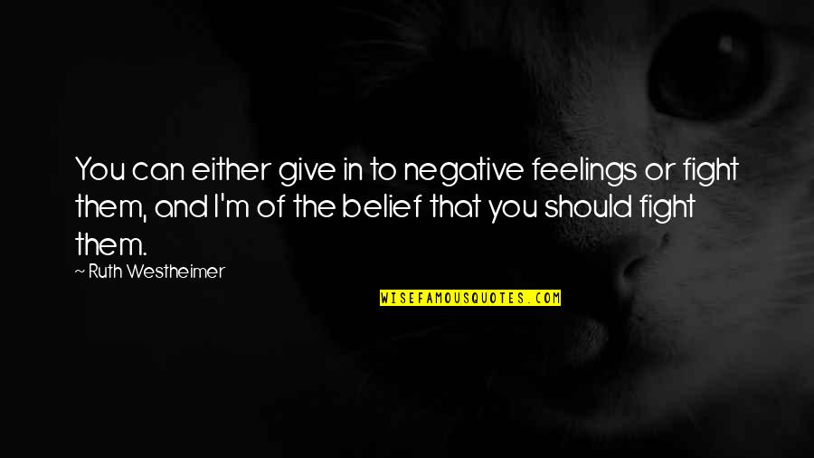 I Can Fight Quotes By Ruth Westheimer: You can either give in to negative feelings