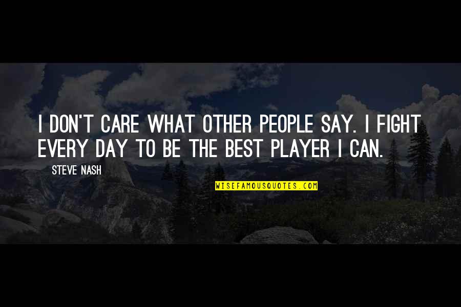 I Can Fight Quotes By Steve Nash: I don't care what other people say. I