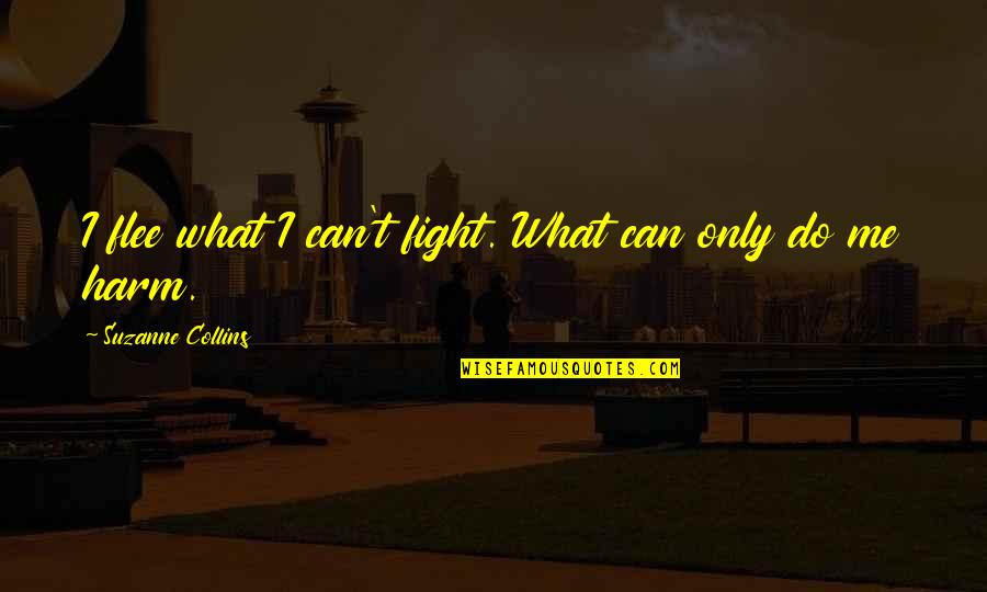 I Can Fight Quotes By Suzanne Collins: I flee what I can't fight. What can I Can Fight Quotes By Suzanne Collins: I flee what I can't fight. What can