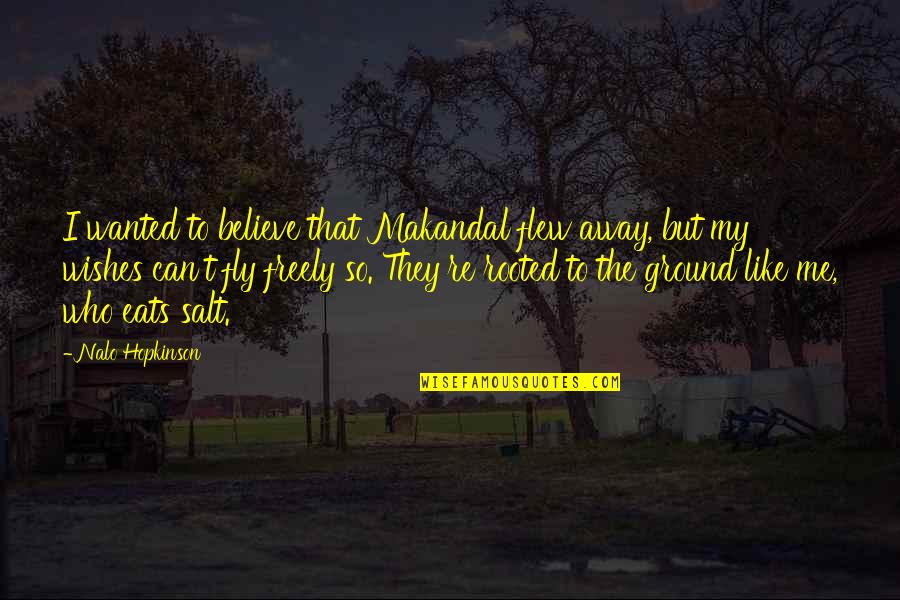 I Can Fly Quotes By Nalo Hopkinson: I wanted to believe that Makandal flew away, I Can Fly Quotes By Nalo Hopkinson: I wanted to believe that Makandal flew away,