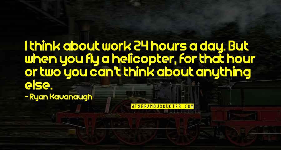I Can Fly Quotes By Ryan Kavanaugh: I think about work 24 hours a day. I Can Fly Quotes By Ryan Kavanaugh: I think about work 24 hours a day.