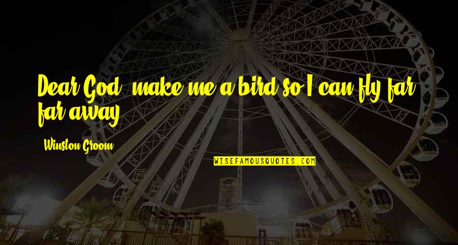 I Can Fly Quotes By Winston Groom: Dear God, make me a bird so I I Can Fly Quotes By Winston Groom: Dear God, make me a bird so I