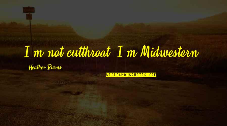 I Can Forgive But Can't Forget Quotes By Heather Burns: I'm not cutthroat. I'm Midwestern.