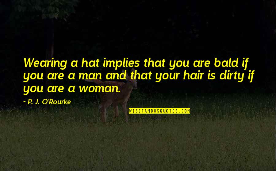 I Can Forgive But Can't Forget Quotes By P. J. O'Rourke: Wearing a hat implies that you are bald I Can Forgive But Can't Forget Quotes By P. J. O'Rourke: Wearing a hat implies that you are bald
