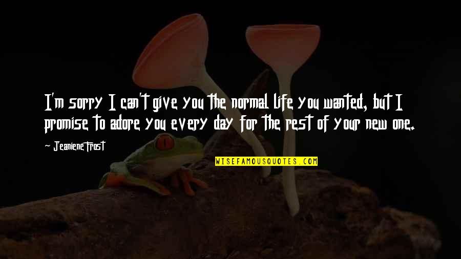 I Can Give My Life For You Quotes By Jeaniene Frost: I'm sorry I can't give you the normal