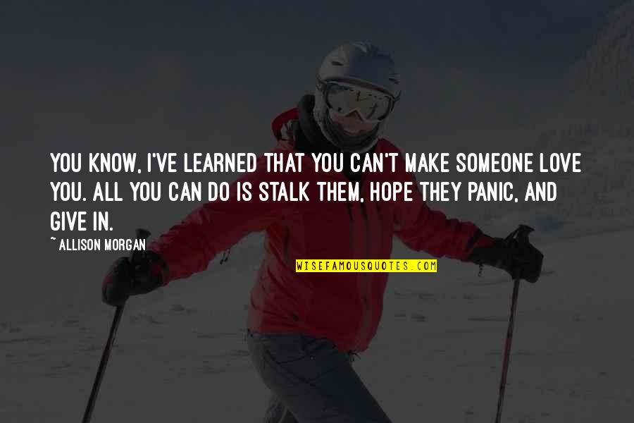 I Can Give You Love Quotes By Allison Morgan: You know, I've learned that you can't make I Can Give You Love Quotes By Allison Morgan: You know, I've learned that you can't make